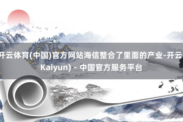 开云体育(中国)官方网站海信整合了里面的产业-开云(Kaiyun) - 中国官方服务平台