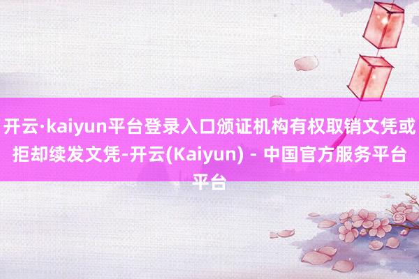 开云·kaiyun平台登录入口颁证机构有权取销文凭或拒却续发文凭-开云(Kaiyun) - 中国官方服务平台