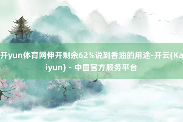 开yun体育网伸开剩余62%说到香油的用途-开云(Kaiyun) - 中国官方服务平台