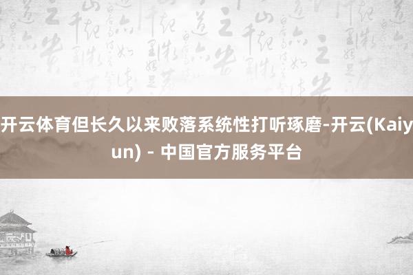 开云体育但长久以来败落系统性打听琢磨-开云(Kaiyun) - 中国官方服务平台