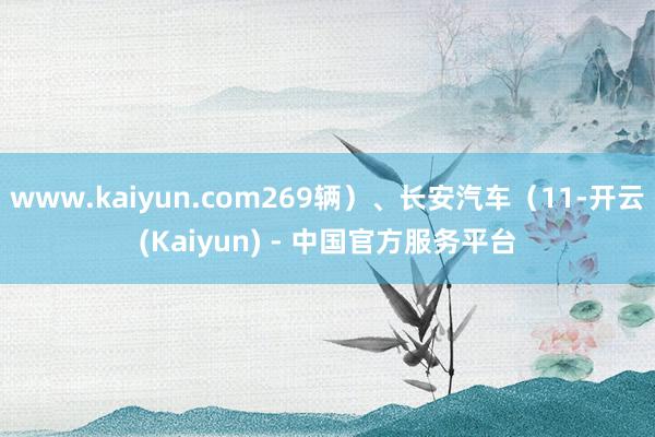 www.kaiyun.com269辆）、长安汽车（11-开云(Kaiyun) - 中国官方服务平台