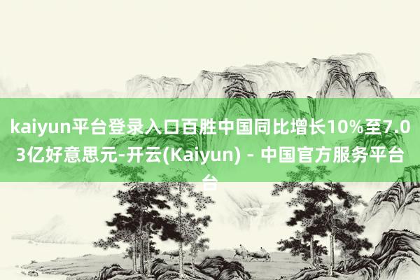 kaiyun平台登录入口百胜中国同比增长10%至7.03亿好意思元-开云(Kaiyun) - 中国官方服务平台