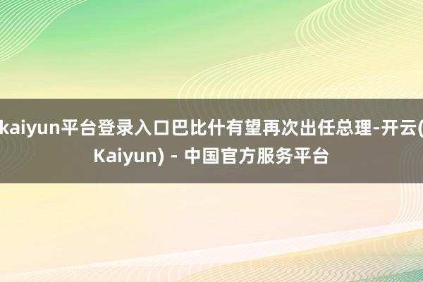 kaiyun平台登录入口巴比什有望再次出任总理-开云(Kaiyun) - 中国官方服务平台